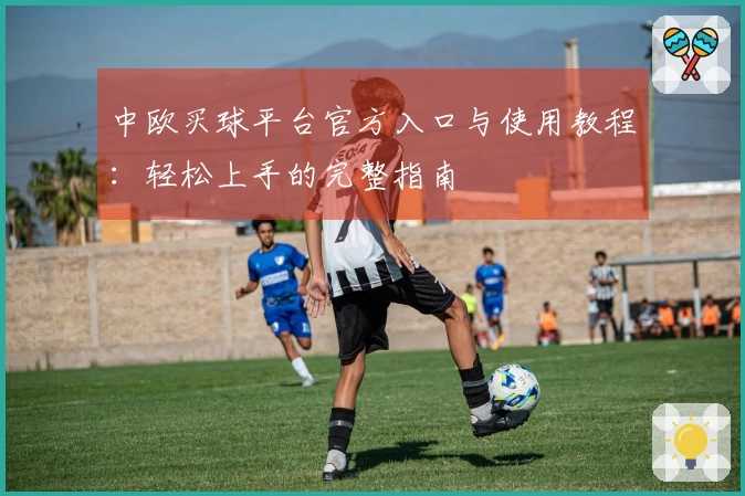 中欧买球平台官方入口与使用教程：轻松上手的完整指南
